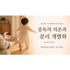 (기본) 마가렛 말러(Margaret Mahler) 이론 중심으로 - 중독의 의존과 분리 개별화